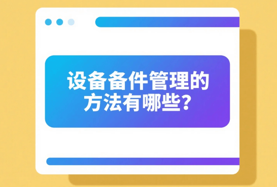 设备备件管理的方法有哪些？