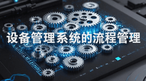 如何利用工作流程来提高设备管理的效率